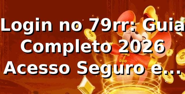 Login no 79rr: Guia Completo 2026 🚀 | Acesso Seguro e Rápido
