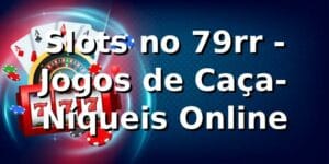 Slots no 79rr - Jogos de Caça-Níqueis Online