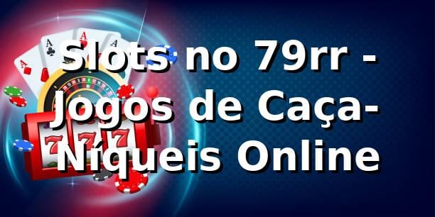 Slots no 79rr - Jogos de Caça-Níqueis Online